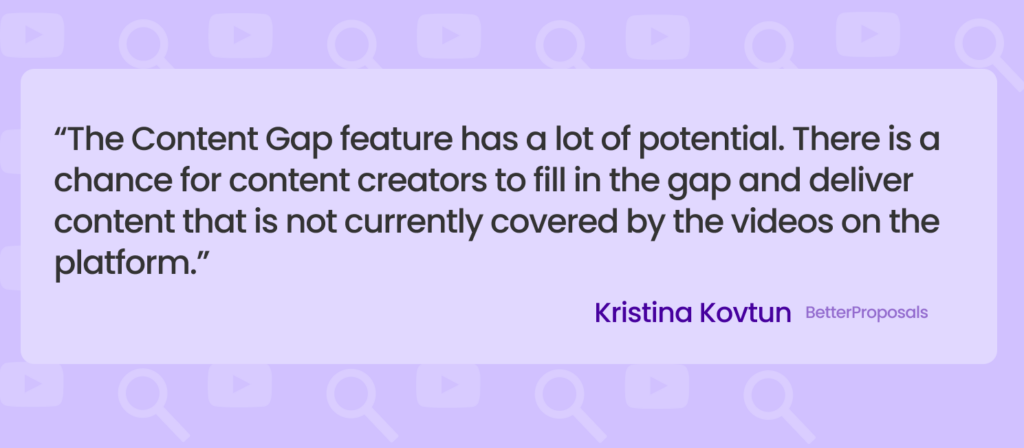BetterProposals' marketing manager Kristina Kovtun quote on the new content gap feature in Youtube.